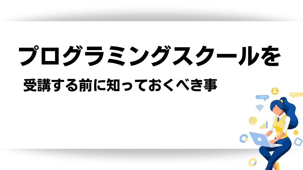 プログラミングスクールを受講する前に知っておくべき事